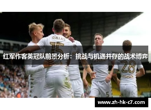 红军作客英冠队前景分析：挑战与机遇并存的战术博弈