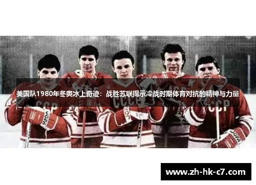 美国队1980年冬奥冰上奇迹：战胜苏联揭示冷战时期体育对抗的精神与力量