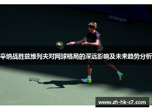 辛纳战胜兹维列夫对网球格局的深远影响及未来趋势分析