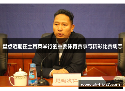 盘点近期在土耳其举行的重要体育赛事与精彩比赛动态