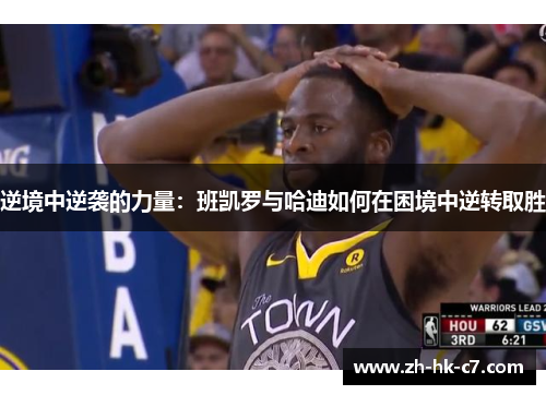 逆境中逆袭的力量：班凯罗与哈迪如何在困境中逆转取胜