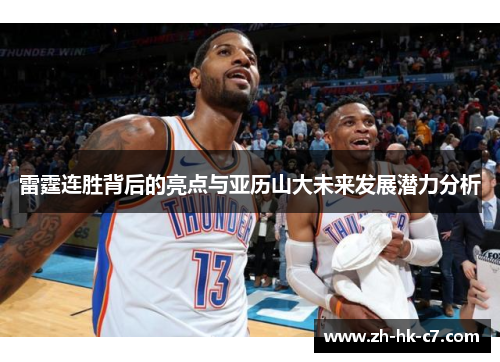 雷霆连胜背后的亮点与亚历山大未来发展潜力分析 雷霆连胜背后的亮点与亚历山大未来发展潜力分析