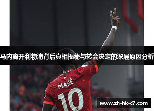 马内离开利物浦背后真相揭秘与转会决定的深层原因分析 马内离开利物浦背后真相揭秘与转会决定的深层原因分析