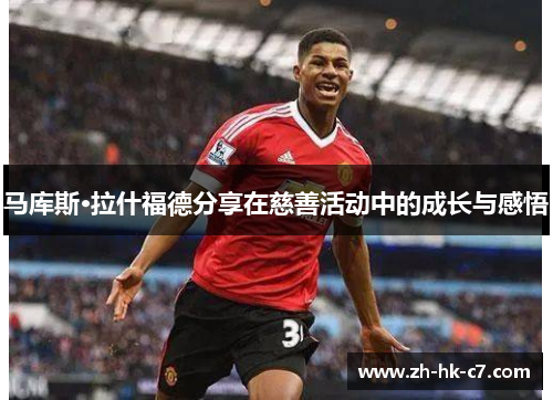 马库斯·拉什福德分享在慈善活动中的成长与感悟