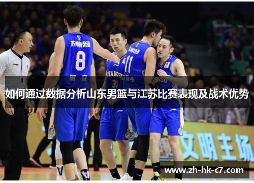 如何通过数据分析山东男篮与江苏比赛表现及战术优势