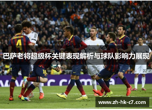 巴萨老将超级杯关键表现解析与球队影响力展现