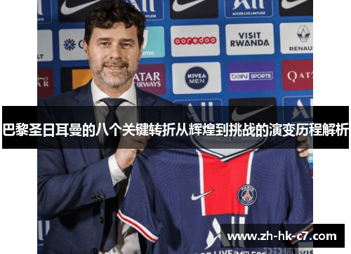 巴黎圣日耳曼的八个关键转折从辉煌到挑战的演变历程解析