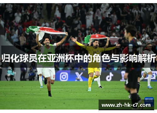 归化球员在亚洲杯中的角色与影响解析