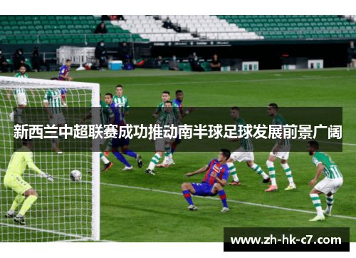 新西兰中超联赛成功推动南半球足球发展前景广阔