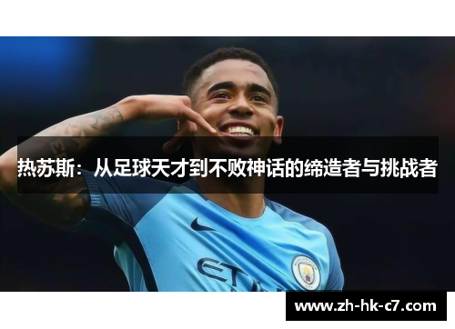 热苏斯：从足球天才到不败神话的缔造者与挑战者