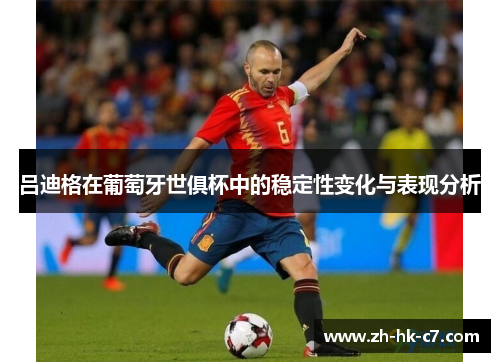 吕迪格在葡萄牙世俱杯中的稳定性变化与表现分析