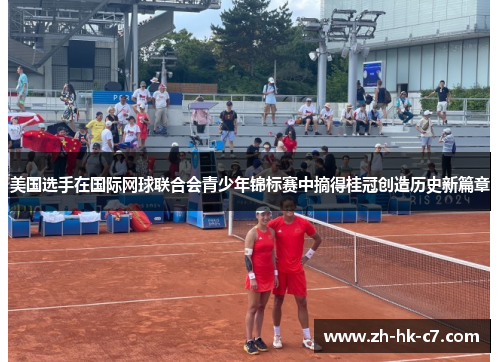 美国选手在国际网球联合会青少年锦标赛中摘得桂冠创造历史新篇章
