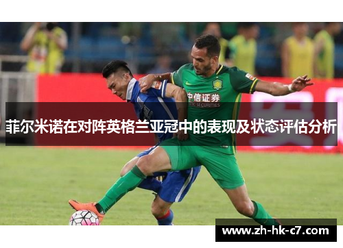 菲尔米诺在对阵英格兰亚冠中的表现及状态评估分析