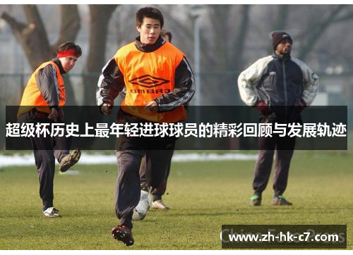 超级杯历史上最年轻进球球员的精彩回顾与发展轨迹