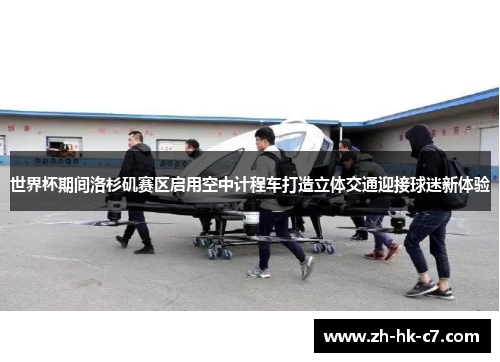 世界杯期间洛杉矶赛区启用空中计程车打造立体交通迎接球迷新体验