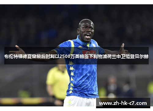 布伦特福德夏窗最后时刻以2500万英镑签下利物浦荷兰中卫范登贝尔赫