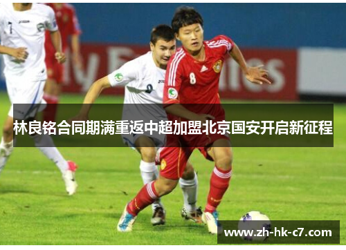 林良铭合同期满重返中超加盟北京国安开启新征程