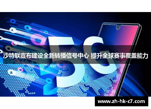 沙特联宣布建设全新转播信号中心 提升全球赛事覆盖能力