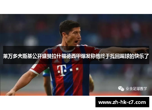 莱万多夫斯基公开盛赞拉什福德西甲爆发称他终于找回踢球的快乐了 莱万多夫斯基公开盛赞拉什福德西甲爆发称他终于找回踢球的快乐了