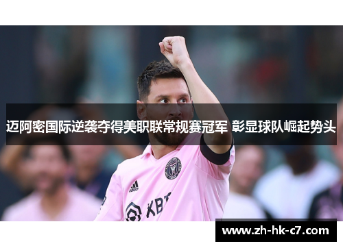 迈阿密国际逆袭夺得美职联常规赛冠军 彰显球队崛起势头