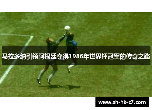 马拉多纳引领阿根廷夺得1986年世界杯冠军的传奇之路