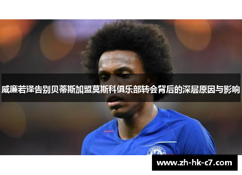 威廉若泽告别贝蒂斯加盟莫斯科俱乐部转会背后的深层原因与影响 威廉若泽告别贝蒂斯加盟莫斯科俱乐部转会背后的深层原因与影响