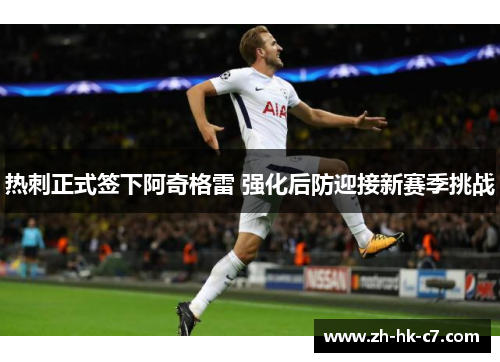 热刺正式签下阿奇格雷 强化后防迎接新赛季挑战