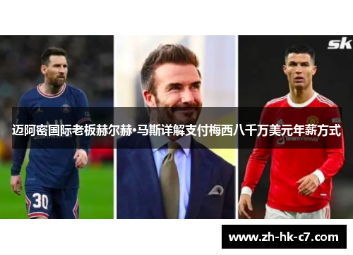 迈阿密国际老板赫尔赫·马斯详解支付梅西八千万美元年薪方式
